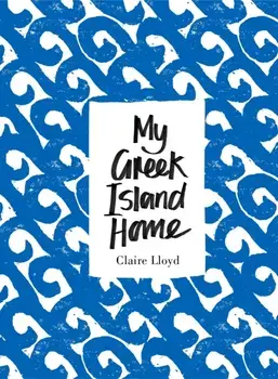 My Greek Island Home, Hardback/Claire Lloyd