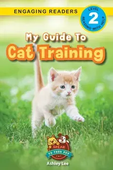 My Guide to Cat Training: Speak to Your Pet (Engaging Readers, Level 2), Paperback/Ashley Lee