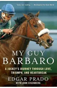 My Guy Barbaro: A Jockey's Journey Through Love, Triumph, and Heartbreak - Edgar Prado
