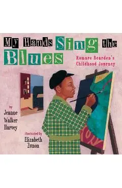 My Hands Sing the Blues: Romare Bearden's Childhood Journey - Jeanne Walker Harvey