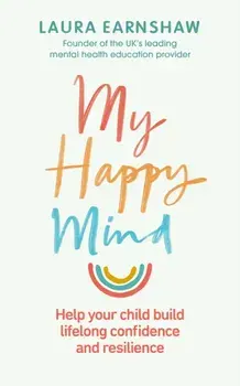 My Happy Mind. Help your child build life-long confidence and resilience, Paperback/Laura Earnshaw