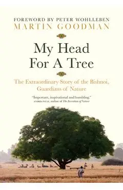 My Head for a Tree: The Extraordinary Story of the Bishnoi, Guardians of Nature - Martin Goodman