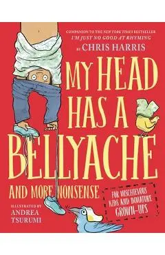 My Head Has a Bellyache: And More Nonsense for Mischievous Kids and Immature Grown-Ups - Chris Harris