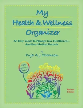 My Health & Wellness Organizer: An Easy Guide to Manage Your Healthcare - And Your Medical Records, Paperback/Puja A. J. Thomson