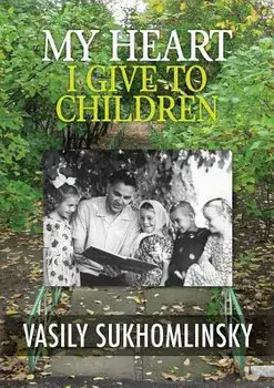 My Heart I Give to Children, Paperback/Vasily Aleksandrovich Sukhomlinsky