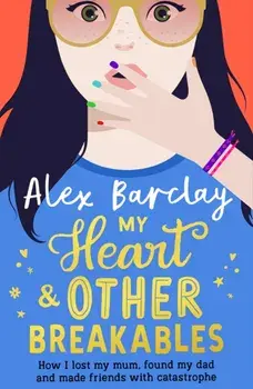 My Heart & Other Breakables: How I lost my mum, found my dad, and made friends with catastrophe, Paperback/Alex Barclay