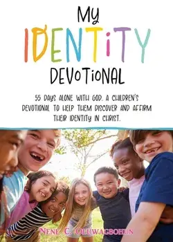 My Identity Devotional: 55 Days Alone with God. a Children's Devotional to Help Them Discover and Affirm Their Identity in Christ., Paperback/Nene C. Oluwagbohun