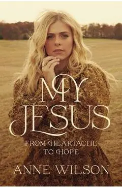 My Jesus: From Heartache to Hope - Anne Wilson