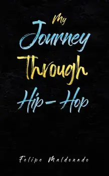 My Journey Through Hip-Hop, Paperback/Felipe Maldonado