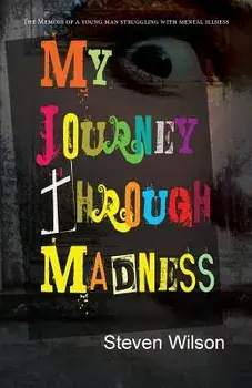 My Journey Through Madness: The Memoir of a Young Man Struggling with Mental Illness, Paperback/Steven Wilson