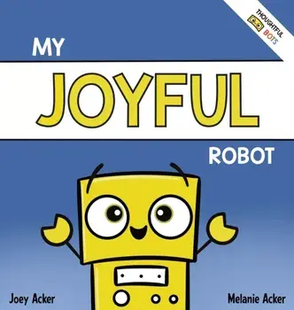 My Joyful Robot: A Children's Social Emotional Book About Positivity and Finding Joy, Hardcover/Joey Acker