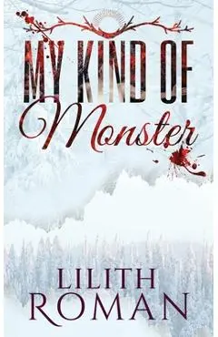 My Kind of Monster: a Dark Romance - Lilith Roman