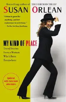 My Kind of Place: Travel Stories from a Woman Who's Been Everywhere, Paperback/Susan Orlean