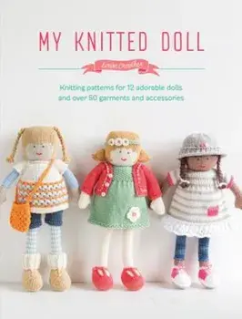 My Knitted Doll: Knitting Patterns for 12 Adorable Dolls and Over 50 Garments and Accessories, Paperback/Louise Crowther