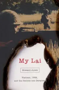 My Lai: Vietnam, 1968, and the Descent Into Darkness, Hardcover/Howard Jones