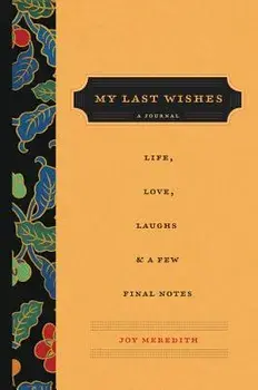 My Last Wishes: A Journal of Life, Love, Laughs, & a Few Final Notes, Paperback/Joy Meredith