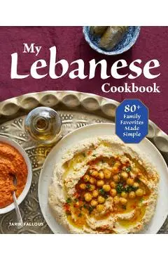 My Lebanese Cookbook: 80+ Family Favorites Made Simple - Tarik Fallous