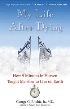 My Life After Dying: How 9 Minutes in Heaven Taught Me How to Live on Earth, Paperback/George G. Ritchie Jr. MD