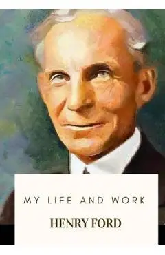 My Life and Work - Henry Ford