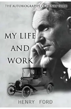 MY Life And Work: The Autobiography Of Henry Ford - Henry Ford