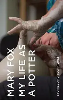 My Life as a Potter: Stories and Techniques, Hardcover/Mary Fox