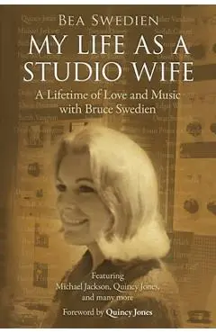 My Life as a Studio Wife: A Lifetime of Love and Music with Bruce Swedien - Bea Swedien