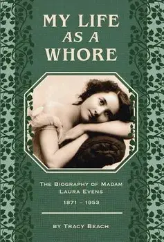 My Life as a Whore: The Biography of Madam Laura Evens, Paperback/Tracy Beach