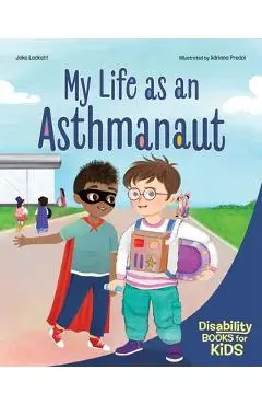 My Life as an Asthmanaut: A Book about Asthma - Jake Lockett