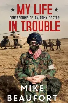 My Life in Trouble - Confessions of an Army Doctor, Paperback/Mike Beaufort