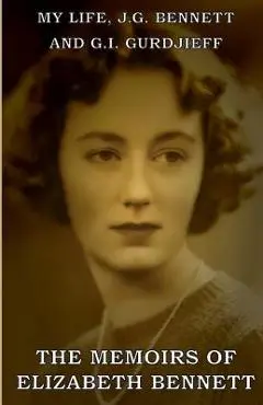 My Life: J.G. Bennett and G.I. Gurdjieff: A Memoir - Elizabeth Bennett