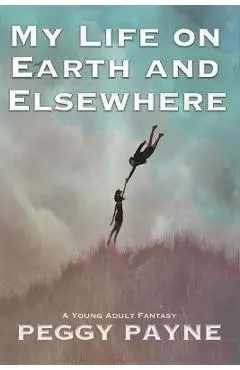 My Life on Earth and Elsewhere - Peggy Payne