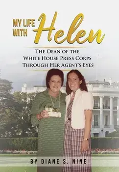 My Life With Helen: The Dean of the White House Press Corps Through Her Agent's Eyes, Hardcover/Diane S. Nine