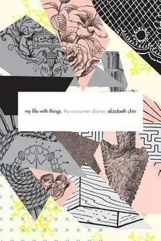 My Life with Things: The Consumer Diaries, Paperback/Elizabeth Chin