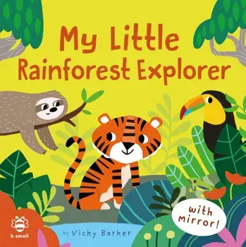 My Little Rainforest Explorer. Mirror Book!, Board book/Vicky Barker