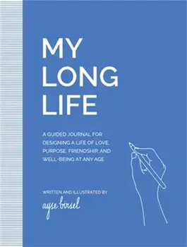 My Long Life. A Guided Journal for Designing a Life of Love, Purpose, Well-Being, and Friendship at Any Age, Paperback/Ayse Birsel