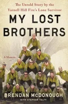 My Lost Brothers: The Untold Story by the Yarnell Hill Fire's Lone Survivor, Hardcover/Brendan McDonough
