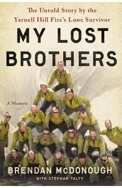 My Lost Brothers: The Untold Story by the Yarnell Hill Fire's Lone Survivor - Brendan Mcdonough