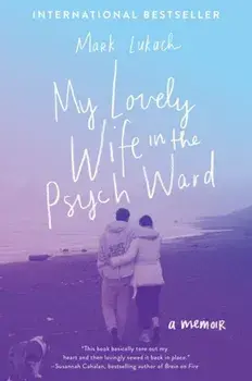 My Lovely Wife in the Psych Ward: A Memoir, Paperback/Mark Lukach