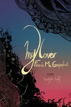 My Lover Feeds Me Grapefruit, Paperback/Mohja Kahf