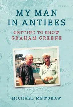 My Man in Antibes. Getting to Know Graham Greene, Hardback/Michael Mewshaw