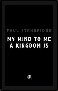 My Mind To Me A Kingdom Is, Paperback/Paul Stanbridge
