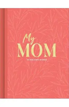 My Mom: An Interview Journal to Capture Reflections in Her Own Words - Miriam Hathaway