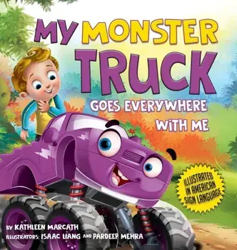My Monster Truck Goes Everywhere with Me: Illustrated in American Sign Language, Hardcover/Kathleen Marcath