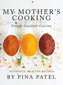 My Mother's Cooking: Simple Gujarati Cuisine, Hardcover/Pina Patel