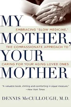 My Mother, Your Mother: Embracing "Slow Medicine"--The Compassionate Approach to Caring for Your Aging Loved Ones, Paperback/Dennis McCullough