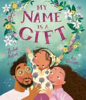 My Name is a Gift. A heartfelt celebration of the names we're given, Paperback/Zeshan Akhter