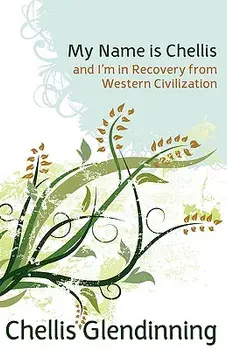 My Name Is Chellis and I'm in Recovery from Western Civilization, Paperback/Chellis Glendinning