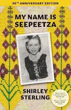 My Name Is Seepeetza: 30th Anniversary Edition, Paperback/Shirley Sterling