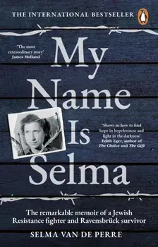 My Name Is Selma. The remarkable memoir of a Jewish Resistance fighter and Ravensbruck survivor, Paperback/Selma van de Perre
