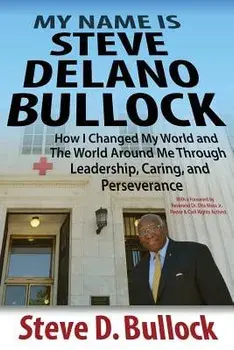 My Name Is Steve Delano Bullock: How I Changed My World and the World Around Me Through Leadership, Caring, and Perseverance, Paperback/Steve D. Bullock
